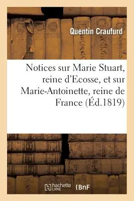 Notizen über Maria Stuart, Königin von Schottland, Und über Marie-Antoinette, Königin von Frankreich, Entnommen: Aus dem Catalogue Raisonn de la Collection de Portraits de - Notices Sur Marie Stuart, Reine d'Ecosse, Et Sur Marie-Antoinette, Reine de France, Extraites: Du Catalogue Raisonn de la Collection de Portraits de