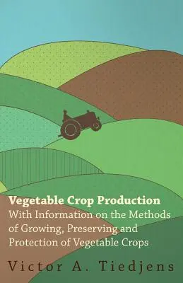 Gemüseanbau - Mit Informationen über die Methoden des Anbaus, der Konservierung und des Schutzes von Gemüsekulturen - Vegetable Crop Production - With Information on the Methods of Growing, Preserving and Protection of Vegetable Crops