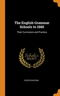 Die englischen Gymnasien bis 1660: Ihr Lehrplan und ihre Praxis - The English Grammar Schools to 1660: Their Curriculum and Practice