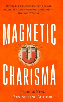 Magnetisches Charisma: Wie Sie sofortige Sympathie aufbauen, sympathischer werden und einen unvergesslichen Eindruck hinterlassen - Gewinnen Sie den It-Faktor - Magnetic Charisma: How to Build Instant Rapport, Be More Likable, and Make a Memorable Impression - Gain the It Factor