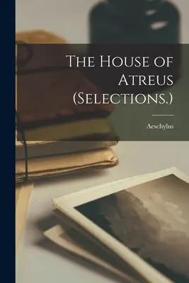 Das Haus des Atreus (Auszüge.) - The House of Atreus (Selections.)