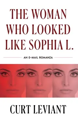 Die Frau, die aussah wie Sophia L.: Eine E-Mail-Romanze mit Briefcharakter - The Woman Who Looked Like Sophia L.: An Epistolary Email Romanza