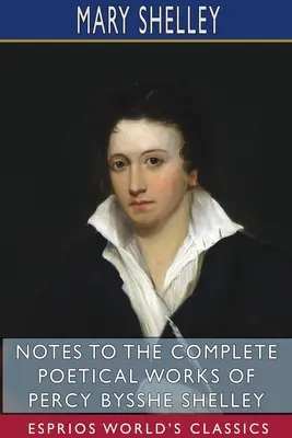 Anmerkungen zu den gesamten poetischen Werken von Percy Bysshe Shelley (Esprios Classics) - Notes to the Complete Poetical Works of Percy Bysshe Shelley (Esprios Classics)