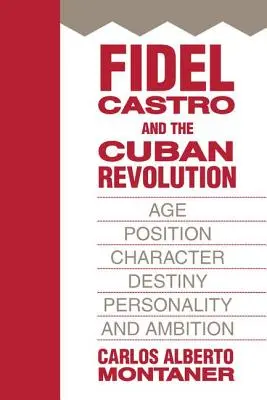 Fidel Castro und die kubanische Revolution: Alter, Stellung, Charakter, Schicksal, Persönlichkeit und Ehrgeiz - Fidel Castro and the Cuban Revolution: Age, Position, Character, Destiny, Personality, and Ambition