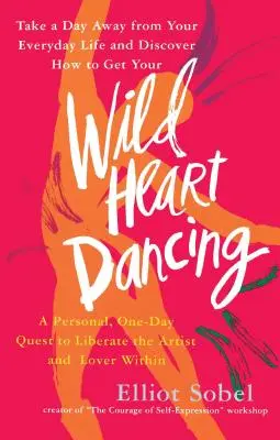 Wildes Herz tanzt: Eine persönliche eintägige Suche zur Befreiung des Künstlers und Liebhabers im Inneren - Wild Heart Dancing: A Personal One-Day Quest to Liberate the Artist and Lover Within