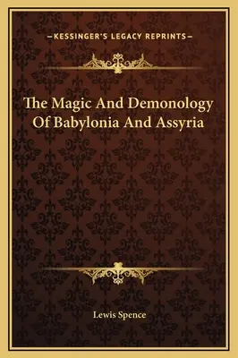 Die Magie und Dämonologie von Babylonien und Assyrien - The Magic And Demonology Of Babylonia And Assyria