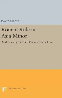 Römische Herrschaft in Kleinasien, Band 1 (Text): Bis zum Ende des dritten nachchristlichen Jahrhunderts - Roman Rule in Asia Minor, Volume 1 (Text): To the End of the Third Century After Christ