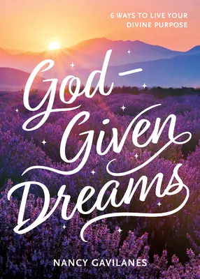 Gottgegebene Träume: 6 Wege, Ihre göttliche Bestimmung zu leben - God-Given Dreams: 6 Ways to Live Your Divine Purpose