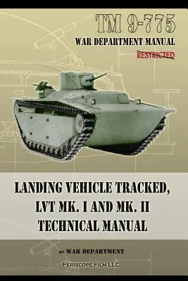 TM 9-775 Landing Vehicle Tracked, LVT MK. I und MK. II Technisches Handbuch - TM 9-775 Landing Vehicle Tracked, LVT MK. I and MK. II Technical Manual