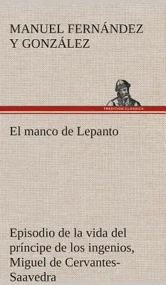 El manco de Lepanto - Episoden aus dem Leben des Prinzen der Genies, Miguel de Cervantes-Saavedra - El manco de Lepanto episodio de la vida del prncipe de los ingenios, Miguel de Cervantes-Saavedra