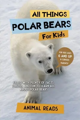 Alles über Eisbären für Kinder: Mit vielen Fakten, Fotos und Spaß alles über Eisbären lernen - All Things Polar Bears For Kids: Filled With Plenty of Facts, Photos, and Fun to Learn all About Polar Bears