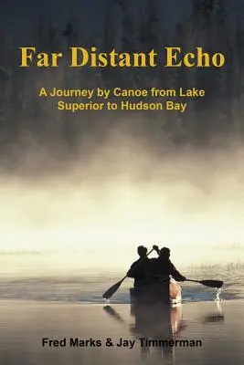 Weit entferntes Echo: Eine Reise mit dem Kanu vom Lake Superior zur Hudson Bay - Far Distant Echo: A Journey by Canoe from Lake Superior to Hudson Bay