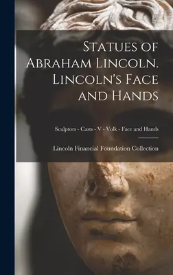 Statuen von Abraham Lincoln. Lincolns Gesicht und Hände; Bildhauer - Abgüsse - V - Volk - Gesicht und Hände - Statues of Abraham Lincoln. Lincoln's Face and Hands; Sculptors - Casts - V - Volk - Face and Hands