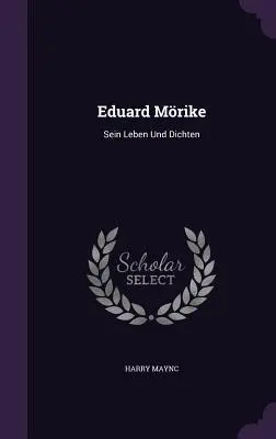 Eduard Mrike: Sein Leben und Dichten - Eduard Mrike: Sein Leben Und Dichten