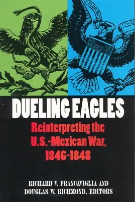 Duellierende Adler: Die Neuinterpretation des mexikanisch-amerikanischen Krieges, 1846-1848 - Dueling Eagles: Reinterpreting the Mexican-U.S. War, 1846-1848
