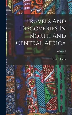 Reisen und Entdeckungen in Nord- und Zentralafrika; Band 1 - Travels And Discoveries In North And Central Africa; Volume 1