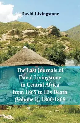 Die letzten Tagebücher von David Livingstone, in Zentralafrika, von 1865 bis zu seinem Tod, (Band I), 1866-1868 - The Last Journals of David Livingstone, in Central Africa, from 1865 to His Death, (Volume I), 1866-1868