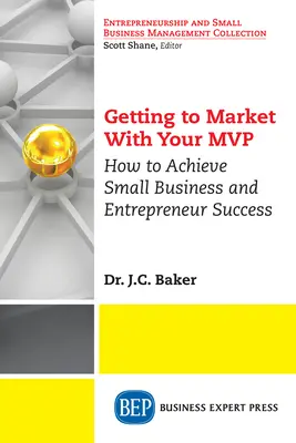 Getting to Market With Your MVP: Wie Sie als Kleinunternehmer und Unternehmer erfolgreich werden - Getting to Market With Your MVP: How to Achieve Small Business and Entrepreneur Success