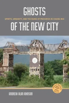 Geister der neuen Stadt: Geister, Urbanität und die Ruinen des Fortschritts in Chiang Mai - Ghosts of the New City: Spirits, Urbanity, and the Ruins of Progress in Chiang Mai