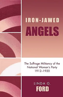 Engel mit eisernen Backen: Die Suffrage-Militanz der Nationalen Frauenpartei 1912-1920 - Iron-Jawed Angels: The Suffrage Militancy of the National Woman's Party 1912-1920