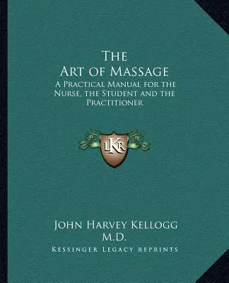 Die Kunst der Massage: Ein praktisches Handbuch für die Krankenschwester, den Studenten und den Therapeuten - The Art of Massage: A Practical Manual for the Nurse, the Student and the Practitioner