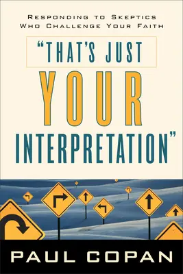 Das ist nur Ihre Interpretation: Antworten auf Skeptiker, die Ihren Glauben in Frage stellen - That's Just Your Interpretation: Responding to Skeptics Who Challenge Your Faith