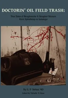 Doctorin' Oil Field Trash: Wahre Geschichten von Roughnecks und rauen Frauen von Spindletop bis Saratoga - Doctorin' Oil Field Trash: True Tales of Roughnecks and Rougher Women from Spindletop to Saratoga