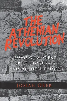 Die athenische Revolution: Aufsätze zur antiken griechischen Demokratie und politischen Theorie - The Athenian Revolution: Essays on Ancient Greek Democracy and Political Theory