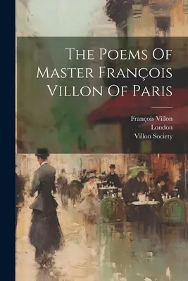 Die Gedichte des Meisters Franois Villon von Paris - The Poems Of Master Franois Villon Of Paris