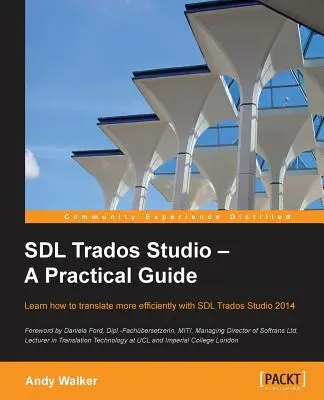 SDL Trados Studio - Ein praktischer Leitfaden: Mit SDL Trados Studio können Sie die Effizienz Ihrer Übersetzungsarbeit erheblich steigern. Dieser Leitfaden macht es einfacher - SDL Trados Studio - A Practical Guide: SDL Trados Studio can make a powerful difference to your translating efficiency. This guide makes it easier to