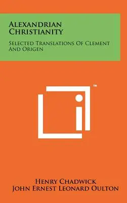 Das alexandrinische Christentum: Ausgewählte Übersetzungen von Clemens und Origenes - Alexandrian Christianity: Selected Translations Of Clement And Origen