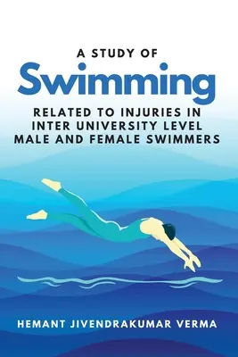 Eine Studie über Schwimmen im Zusammenhang mit Verletzungen bei männlichen und weiblichen Schwimmern auf Universitätsniveau - A Study of Swimming Related to Injuries in Inter University Level Male and Female Swimmers