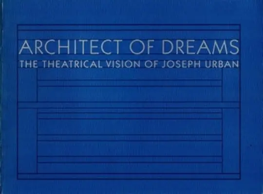 Architekt der Träume: Die theatralische Vision von Joseph Urban - Architect of Dreams: The Theatrical Vision of Joseph Urban