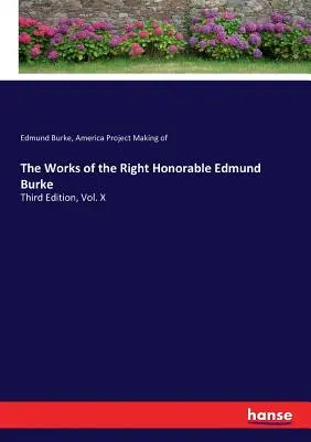 Die Werke des ehrenwerten Edmund Burke: Dritte Ausgabe, Bd. X - The Works of the Right Honorable Edmund Burke: Third Edition, Vol. X