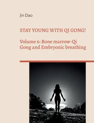 Jung bleiben mit Qi Gong!: Band 6: Knochenmark-Qi Gong und Embryonenatmung - Stay young with Qi Gong!: Volume 6: Bone Marrow-Qi Gong and Embryonic breathing