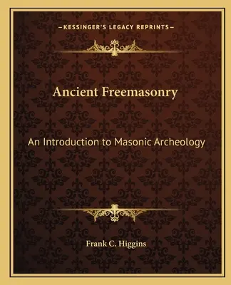 Antike Freimaurerei: Eine Einführung in die freimaurerische Archäologie - Ancient Freemasonry: An Introduction to Masonic Archeology