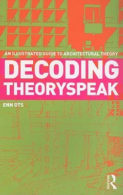 Entschlüsselung der Theoriesprache: Ein illustrierter Leitfaden zur Architekturtheorie - Decoding Theoryspeak: An Illustrated Guide to Architectural Theory