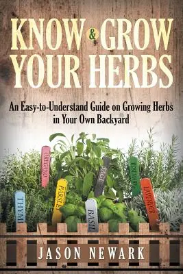 Kenne und baue deine Kräuter an: Ein leicht verständlicher Leitfaden für den Anbau von Kräutern im eigenen Garten - Know and Grow Your Herbs: An Easy-to-Understand Guide on Growing Herbs in Your Own Backyard