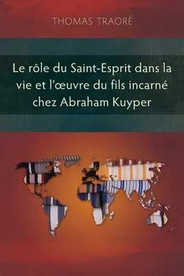 Die Rolle des Heiligen im Leben und im Werk des Inkarnationskindes von Abraham Kuyper - Le rle du Saint-Esprit dans la vie et l'oeuvre du fils incarn chez Abraham Kuyper