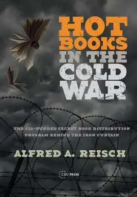 Heiße Bücher im Kalten Krieg: Das von der CIA finanzierte geheime westliche Buchvertriebsprogramm hinter dem Eisernen Vorhang - Hot Books in the Cold War: The Cia-Funded Secret Western Book Distribution Program Behind the Iron Curtain