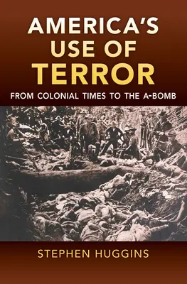 Amerikas Einsatz von Terror: Von der Kolonialzeit bis zur A-Bombe - America's Use of Terror: From Colonial Times to the A-Bomb