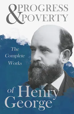 Fortschritt und Armut - Die vollständigen Werke von Henry George - Progress and Poverty - The Complete Works of Henry George