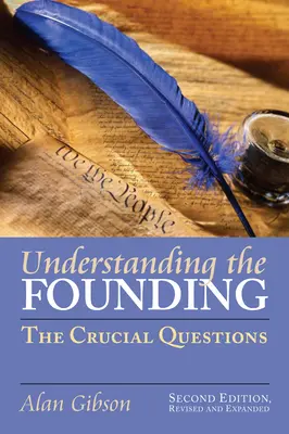 Understanding the Founding: The Crucial Questions?zweite Auflage, überarbeitet und erweitert - Understanding the Founding: The Crucial Questions?second Edition, Revised and Expanded