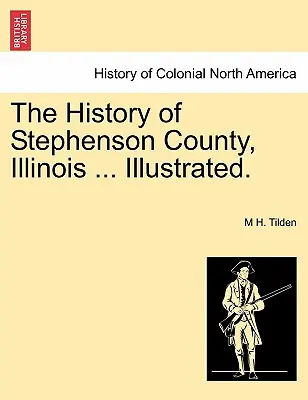 Die Geschichte von Stephenson County, Illinois ... Illustriert. - The History of Stephenson County, Illinois ... Illustrated.