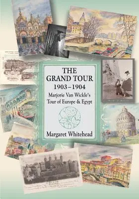 Die große Reise 1903 - 1904: Marjorie Van Wickles Reise durch Europa und Ägypten - The Grand Tour 1903 - 1904: Marjorie Van Wickle's Tour of Europe and Egypt