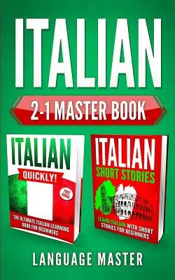 Italienisch 2-1 Meisterbuch: Italienisch im Handumdrehen! + Italienische Kurzgeschichten: Italienisch lernen mit den 2 stärksten und effektivsten Sprachlernmethoden - Italian 2-1 Master Book: Italian Quickly! + Italian Short Stories: Learn Italian with the 2 Most Powerful and Effective Language Learning Metho