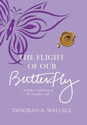 Der Flug unseres Schmetterlings: Die Feier einer Mutter zum Leben ihrer Tochter - The Flight of Our Butterfly: A Mother's Celebration of Her Daughter's Life