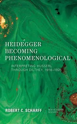 Heidegger wird phänomenologisch: Die Deutung Husserls durch Dilthey, 1916-1925 - Heidegger Becoming Phenomenological: Interpreting Husserl through Dilthey, 1916-1925