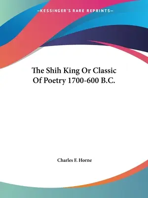 Der Shih-König oder Klassiker der Poesie 1700-600 v. Chr. - The Shih King Or Classic Of Poetry 1700-600 B.C.