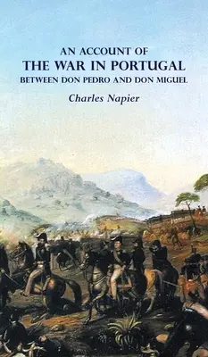 EIN BERICHT ÜBER DEN KRIEG IN PORTUGAL ZWISCHEN DON PEDRO UND DON MIGUEL - AN ACCOUNT OF THE WAR IN PORTUGAL BETWEEN Don PEDRO AND Don MIGUEL